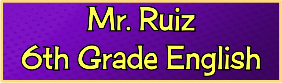Mr. Ruiz - 6th Grade English Language Arts